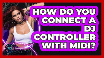 How Do You Connect A DJ Controller With MIDI? - Electronic Mix Masters