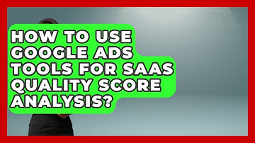 How To Use Google Ads Tools For SaaS Quality Score Analysis? - Saas Marketing Wizards