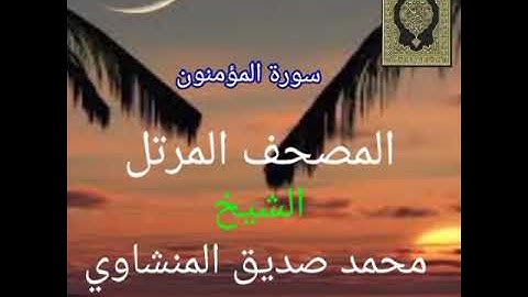 023_ سورة المؤمنون : المصحف المرتل للشيخ محمد صديق المنشاوي.