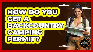 How Do You Get A Backcountry Camping Permit? - Exploring Campgrounds