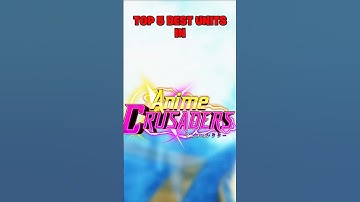 TOP 5 BEST UNITS IN ANIME CRUSADERS