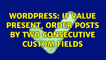Wordpress: If value present, order posts by two consecutive custom fields (2 Solutions!!)