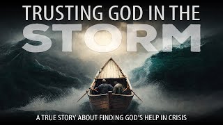 TRUSTING GOD IN THE STORM - An Inspiring Documentary About Finding Help in Suffering