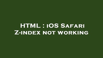 HTML : iOS Safari Z-index not working