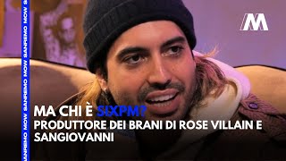 MOW intervista SixPM: chi è il produttore dei brani di Rose Villain e Sangiovanni?