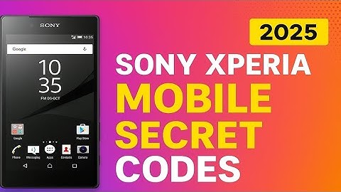Sony Xperia Mobile Secret Codes 2025 | Hidden Features & Test Menu