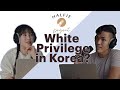 Does White Privilege Exist in Korea? What Might it Look Like? #THPP