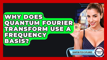 Why Does Quantum Fourier Transform Use A Frequency Basis? - Quantum Tech Explained