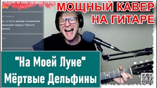 НА МОЕЙ ЛУНЕ - МЕРТВЫЕ ДЕЛЬФИНЫ - МОЩНЫЙ КАВЕР НА ГИТАРЕ