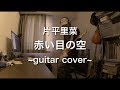 片平里菜 - 赤い目の空 ~guitar cover~【Y9M1】