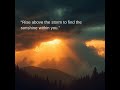 "Rise above the storm to find the sunshine within you."