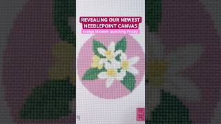 REVEALING OUR NEWEST NEEDLEPOINT CANVAS - Orange Blossom Flower!! #needlepoint