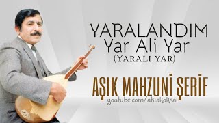 AŞIK MAHZUNİ ŞERİF Yaralandım yar Ali yar  ( yaralı yar )