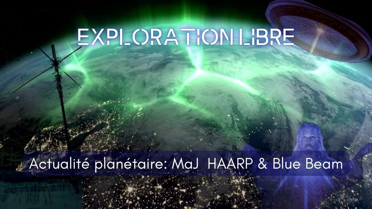 Exploration libre - Actualité Planétaire: Mise à Jour Projets HAARP & Blue Beam.