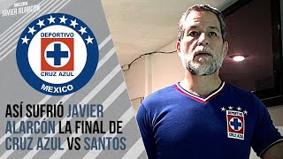 Así sufrió JAVIER ALARCÓN la final de CRUZ AZUL vs SANTOS | Javier Alarcón