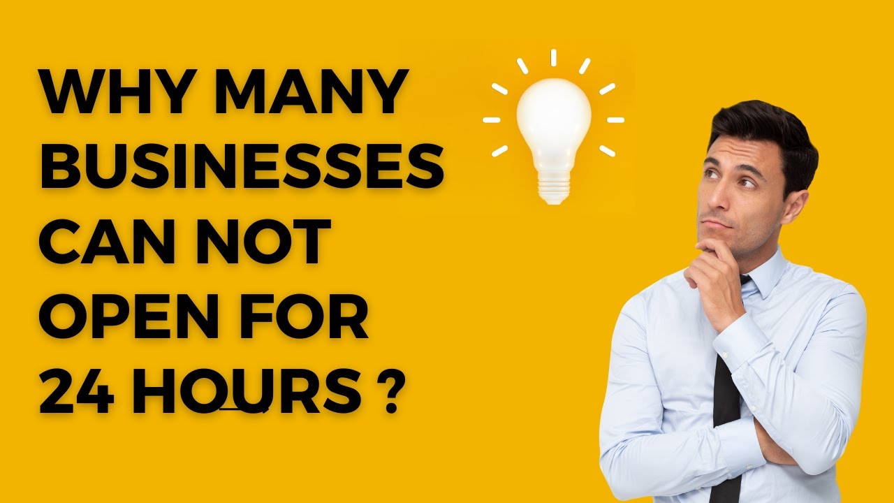 WHY Many Businesses can not Open for 24 hours ?