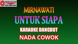 KARAOKE DANGDUT UNTUK SIAPA - MIRNAWATI (COVER) NADA COWOK E minor