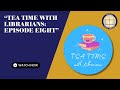 Tea Time With Librarians: Episode Eight