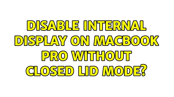 Disable internal display on Macbook Pro without closed lid mode? (4 Solutions!!)