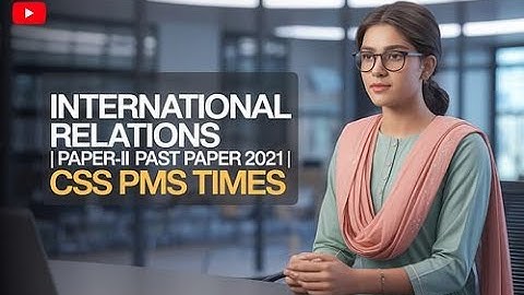 INTERNATIONAL RELATIONS | Paper-II | PAST PAPER 2021 | CSS PMS TIMES