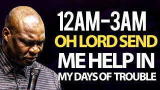 12AM - 3AM MIDNIGHT PRAYER, OH LORD SEND ME HELP IN MY DAYS OF TROUBLE - APOSTLE JOSHUA SELMAN 