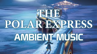 Polar Express Ambient Music | Relaxing, Sleeping, Studying