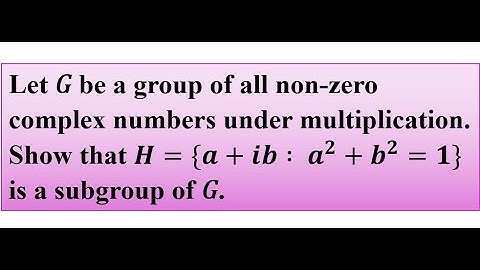 Let (𝐺, .)  be a group of all non-zero complex no. Show that H={a+ib:a^2+b^2=1} is a subgroup of 𝐺.