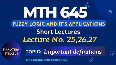MTH 645 Lecture No. 25,26,27 || Best Short Lecture || Fuzzy Logic and it