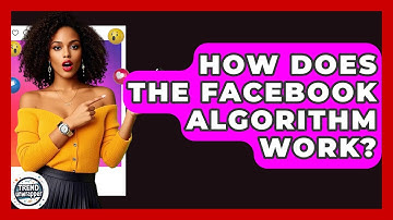 How Does The Facebook Algorithm Work? - Trend Unwrapper