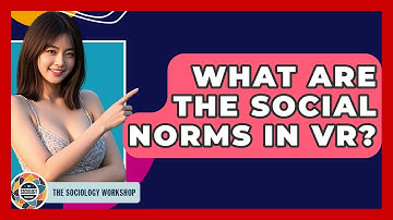 What Are The Social Norms In VR? - The Sociology Workshop