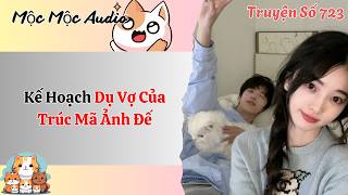 Mộc Mộc Số 723 | Kế Hoạch Dụ Vợ Của Trúc Mã Ảnh Đế | Full Audio