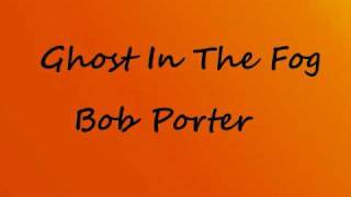 Video thumbnail of "Ghost in The Fog-Bob Porter"