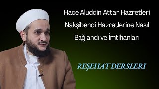 ALAUDDİN ATTAR HAZRETLERİNİN NAKŞİBENDİ HAZRETLERİNE DAMAT OLMASI VE BAĞLANMASI / REŞEHAT DERSİ 