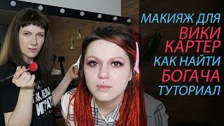 МАКИЯЖ ДЛЯ ВИКИ КАРТЕР КАК НАЙТИ БОГАЧА ТУТОРИАЛ