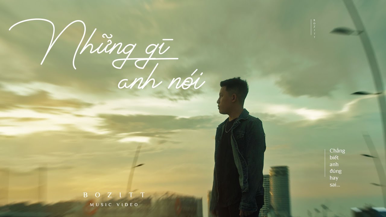 Những Gì Anh Nói - Bozitt | Official Music Video | Chẳng biết anh đúng hay sai.... - youtube