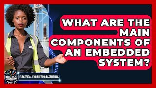 What Are the Main Components of an Embedded System? | Electrical Engineering Essentials News Net Worth