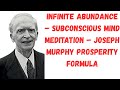 INFINITE ABUNDANCE - SUBCONSCIOUS MIND MEDITATION - BY JOSEPH MURPHY - PROSPERITY FORMULA