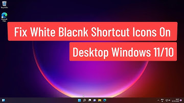 Fix White Blank Shortcut Icons On Desktop Windows 11/10