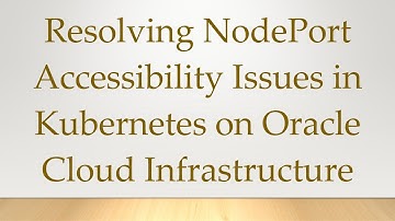Resolving NodePort Accessibility Issues in Kubernetes on Oracle Cloud Infrastructure