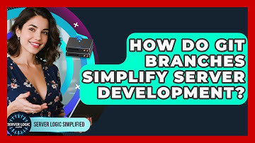 How Do Git Branches Simplify Server Development? - Server Logic Simplified