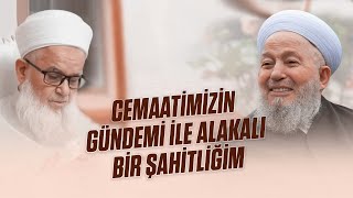 Cemaatimizin gündemi ile alakalı bir şahitliğim!