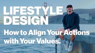 Lifestyle Design: How to Align Your Actions with Your Values