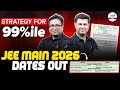 JEE Main 2026 Dates Out: Strategy For 99%ile | Important For JEE Students | JEE 2026 #LIVE