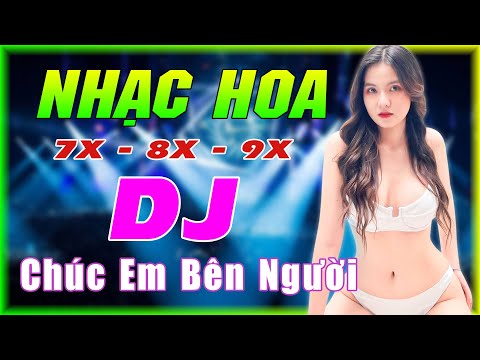 #1 TOP BÀI HÁT REMIX HAY NHẤT HIỆN NAY – LK CHÚC EM BÊN NGƯỜI REMIX – Nhạc Hoa Lời Việt Remix GÁI XINH Mới Nhất