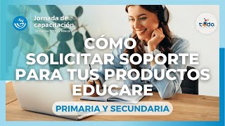 Capacitación Cómo solicitar soporte para tus productos Educare, Ciclo escolar 2023 - 2024