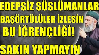 EDEPSİZ BAŞÖRTÜLÜLER SÜSLÜMANLAR! BUNU SAKIN YAPMAYIN! Hüseyin ÇEVİK