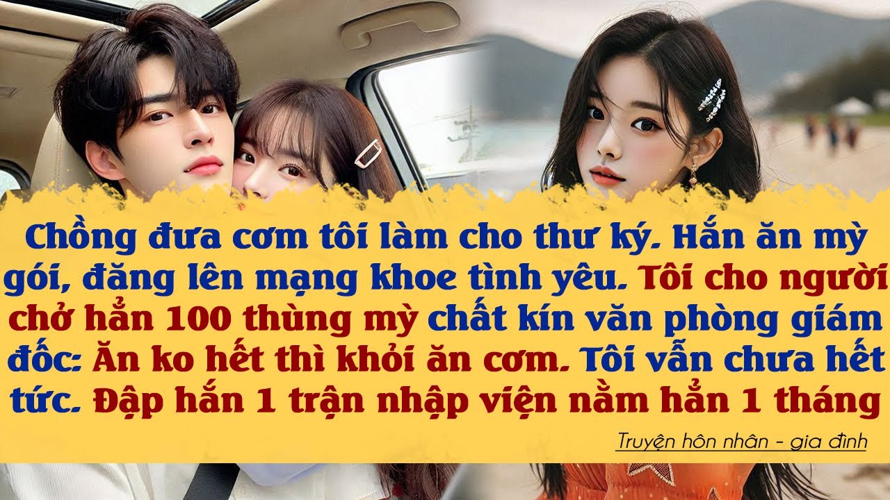 Chồng đưa cơm tôi nấu cho thư ký, hắn ăn mỳ gói. Tôi chở hẳn 100 thùng mỳ, ăn cho hết rồi về nhà.