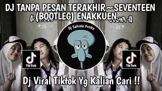 DJ TANPA PESAN TERAKHIR~SEVENTEEN (BOOTLEG) ENAKKUEN VIRAL TIKTOK 2024 YANG KALIAN CARI