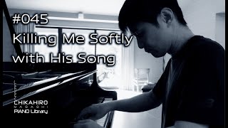 Killing Me Softly with His Song, Piano Cover【CHIKAHIRO PIANO】#045