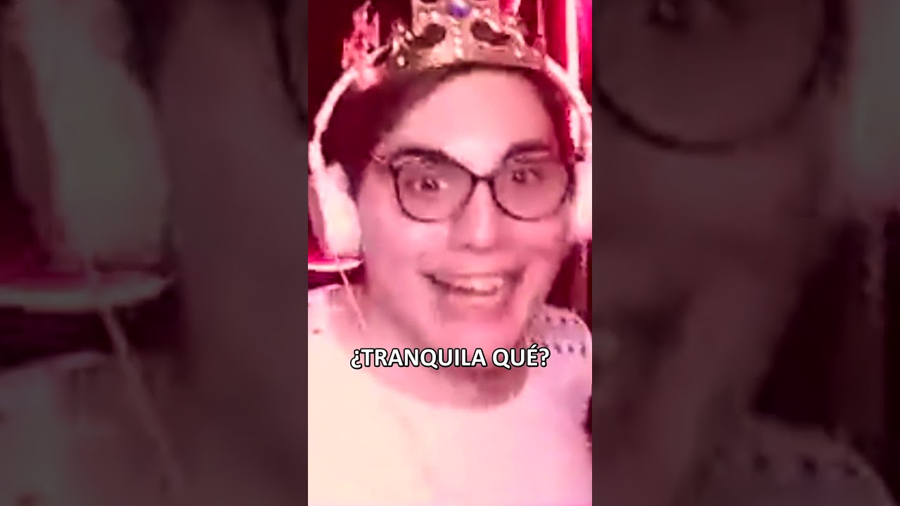 ¿Tranquila qué? 